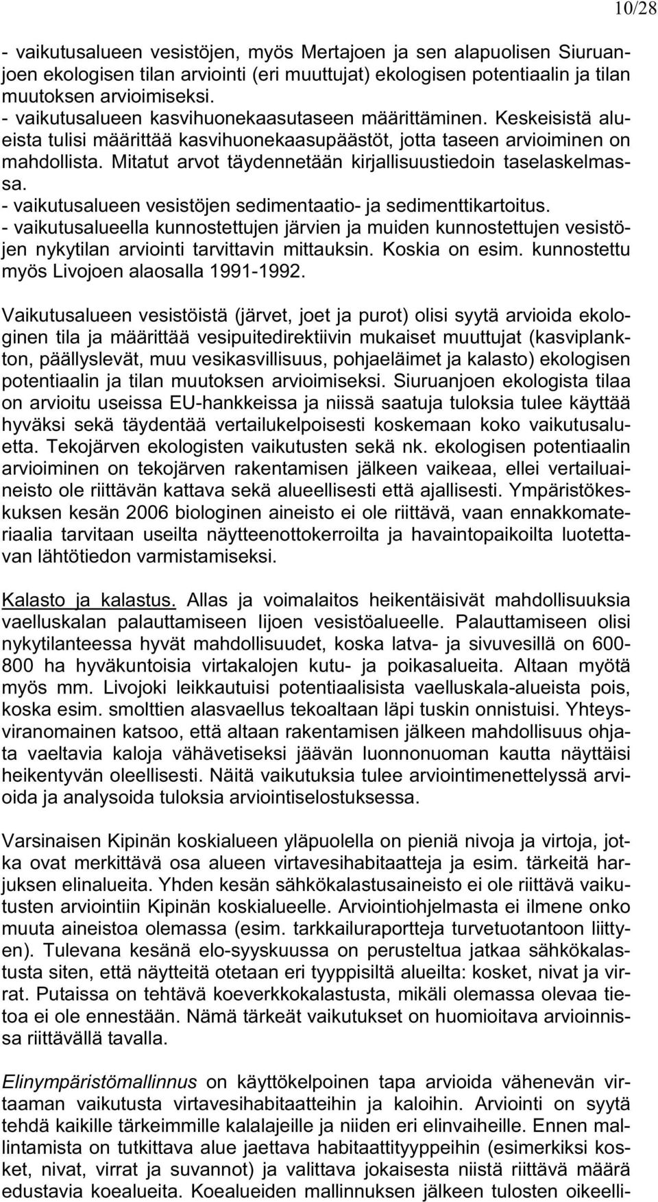 Mitatut arvot täydennetään kirjallisuustiedoin taselaskelmassa. - vaikutusalueen vesistöjen sedimentaatio- ja sedimenttikartoitus.