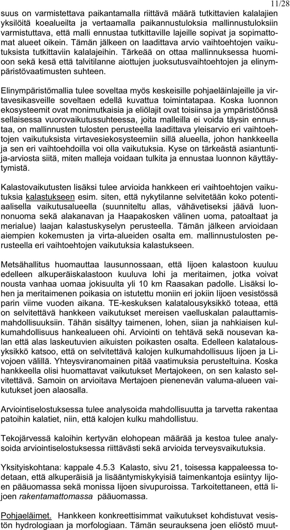 Tärkeää on ottaa mallinnuksessa huomioon sekä kesä että talvitilanne aiottujen juoksutusvaihtoehtojen ja elinympäristövaatimusten suhteen.