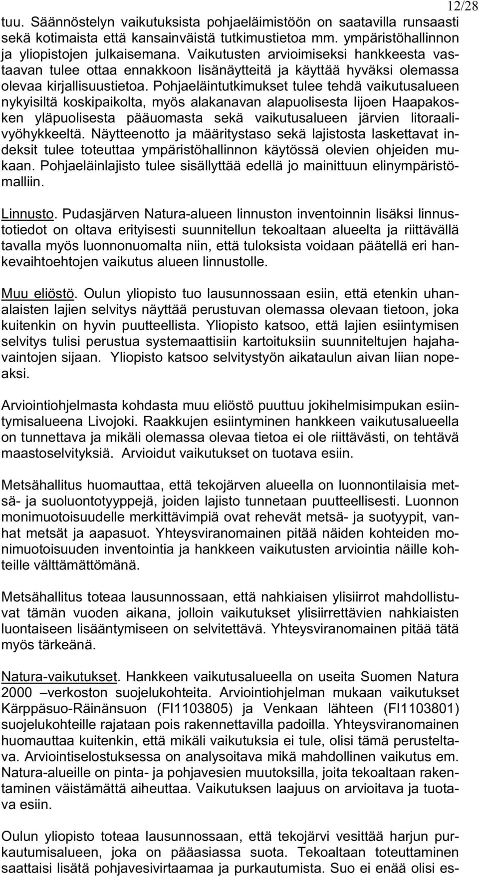 Pohjaeläintutkimukset tulee tehdä vaikutusalueen nykyisiltä koskipaikolta, myös alakanavan alapuolisesta Iijoen Haapakosken yläpuolisesta pääuomasta sekä vaikutusalueen järvien litoraalivyöhykkeeltä.