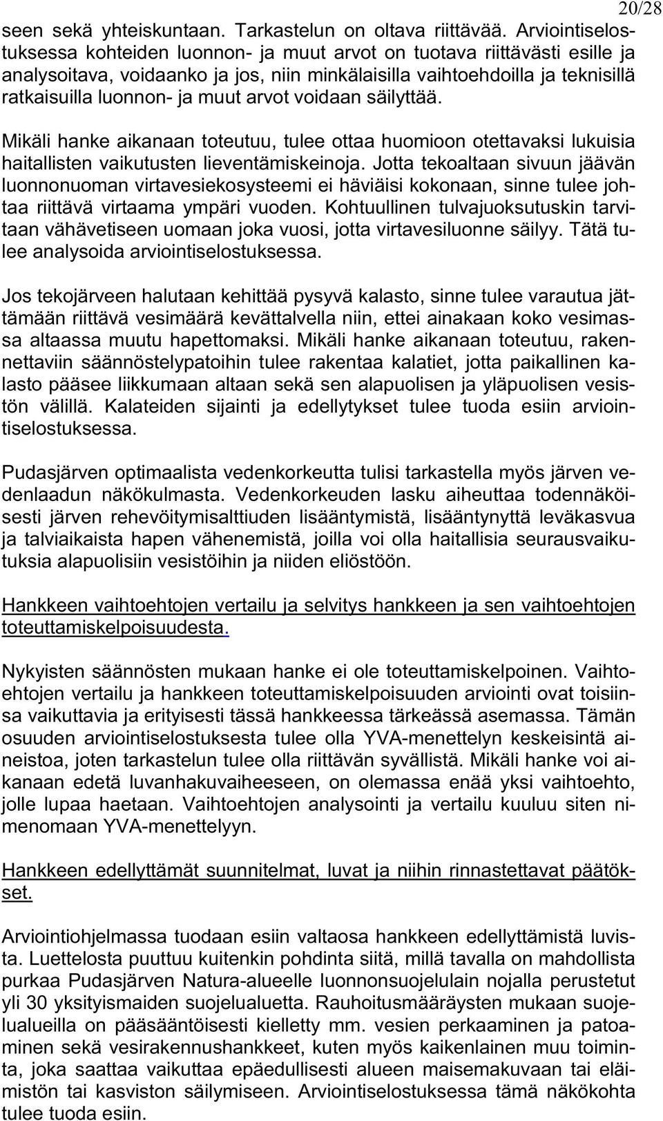 arvot voidaan säilyttää. Mikäli hanke aikanaan toteutuu, tulee ottaa huomioon otettavaksi lukuisia haitallisten vaikutusten lieventämiskeinoja.