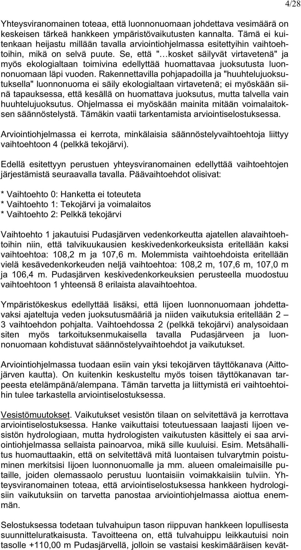 Se, että " kosket säilyvät virtavetenä" ja myös ekologialtaan toimivina edellyttää huomattavaa juoksutusta luonnonuomaan läpi vuoden.