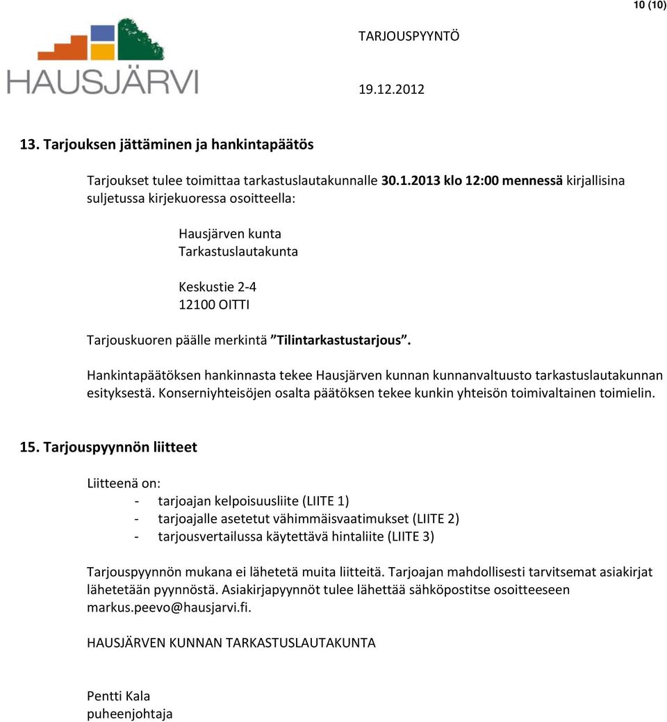 Tarjouspyynnön liitteet Liitteenä on: tarjoajan kelpoisuusliite (LIITE 1) tarjoajalle asetetut vähimmäisvaatimukset (LIITE 2) tarjousvertailussa käytettävä hintaliite (LIITE 3) Tarjouspyynnön mukana