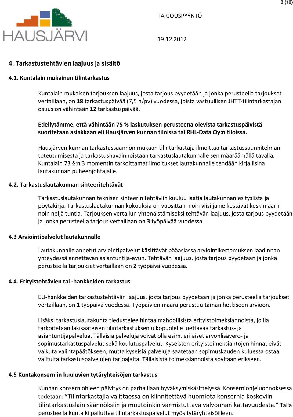 Edellytämme, että vähintään 75 % laskutuksen perusteena olevista tarkastuspäivistä suoritetaan asiakkaan eli Hausjärven kunnan tiloissa tai RHL Data Oy:n tiloissa.