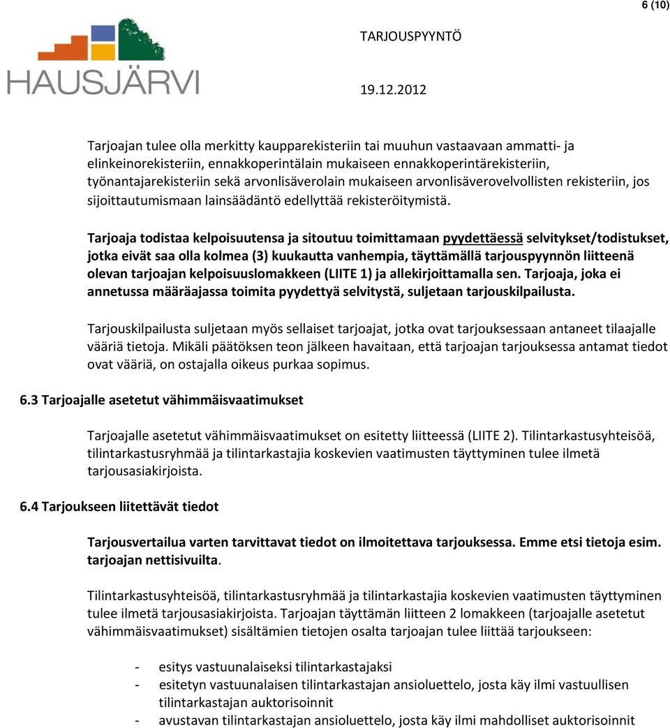 Tarjoaja todistaa kelpoisuutensa ja sitoutuu toimittamaan pyydettäessä selvitykset/todistukset, jotka eivät saa olla kolmea (3) kuukautta vanhempia, täyttämällä tarjouspyynnön liitteenä olevan