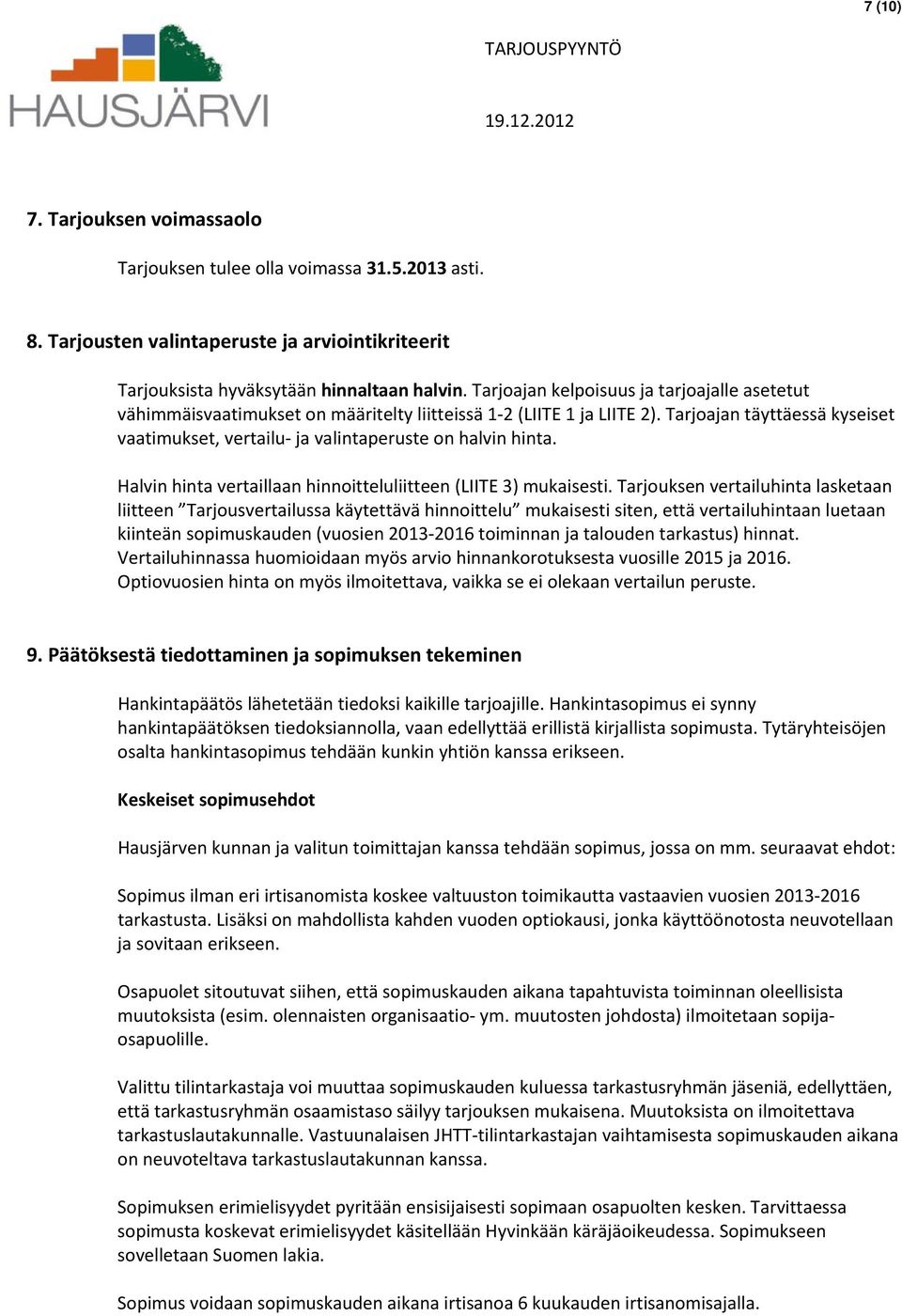 Tarjoajan täyttäessä kyseiset vaatimukset, vertailu ja valintaperuste on halvin hinta. Halvin hinta vertaillaan hinnoitteluliitteen (LIITE 3) mukaisesti.