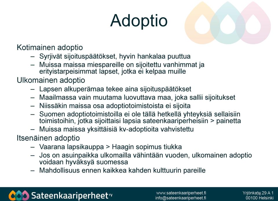 adoptiotoimistoilla ei ole tällä hetkellä yhteyksiä sellaisiin toimistoihin, jotka sijoittaisi lapsia sateenkaariperheisiin > painetta Muissa maissa yksittäisiä kv-adoptioita vahvistettu