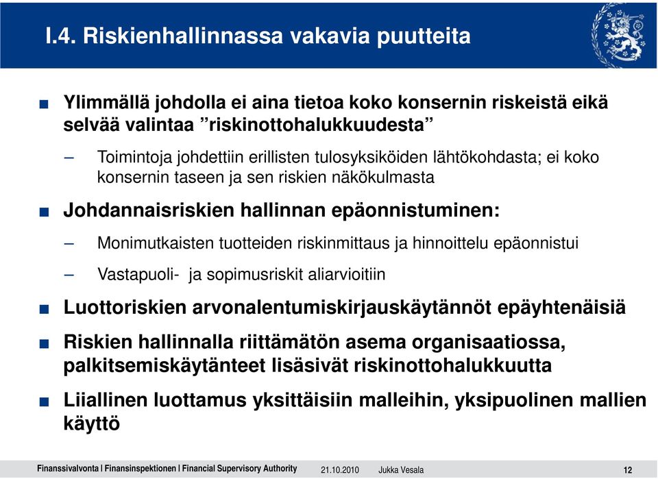 riskinmittaus ja hinnoittelu epäonnistui Vastapuoli- ja sopimusriskit aliarvioitiin Luottoriskien arvonalentumiskirjauskäytännöt epäyhtenäisiä Riskien hallinnalla