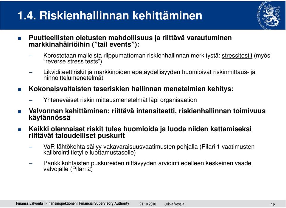 menetelmien kehitys: Yhteneväiset riskin mittausmenetelmät läpi organisaation Valvonnan kehittäminen: riittävä intensiteetti, riskienhallinnan toimivuus käytännössä Kaikki olennaiset riskit tulee