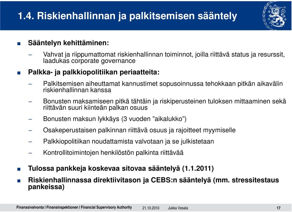 tuloksen mittaaminen sekä riittävän suuri kiinteän palkan osuus Bonusten maksun lykkäys (3 vuoden aikalukko ) Osakeperustaisen palkinnan riittävä osuus ja rajoitteet myymiselle Palkkiopolitiikan