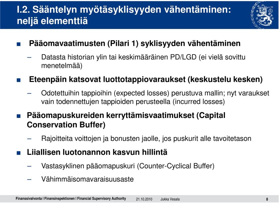 todennettujen tappioiden perusteella (incurred losses) Pääomapuskureiden kerryttämisvaatimukset (Capital Conservation Buffer) Rajoitteita voittojen ja bonusten jaolle,