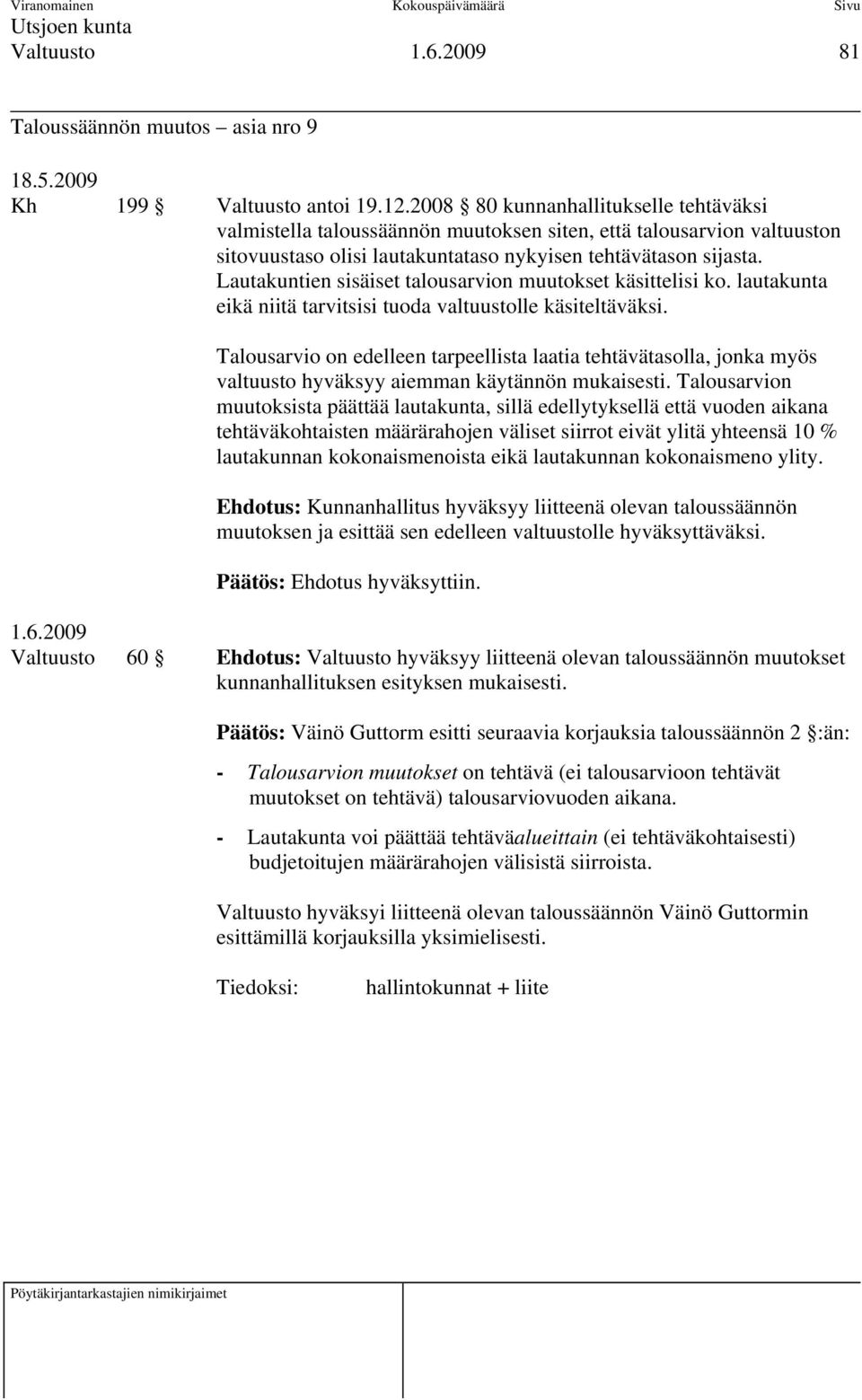 Lautakuntien sisäiset talousarvion muutokset käsittelisi ko. lautakunta eikä niitä tarvitsisi tuoda valtuustolle käsiteltäväksi.