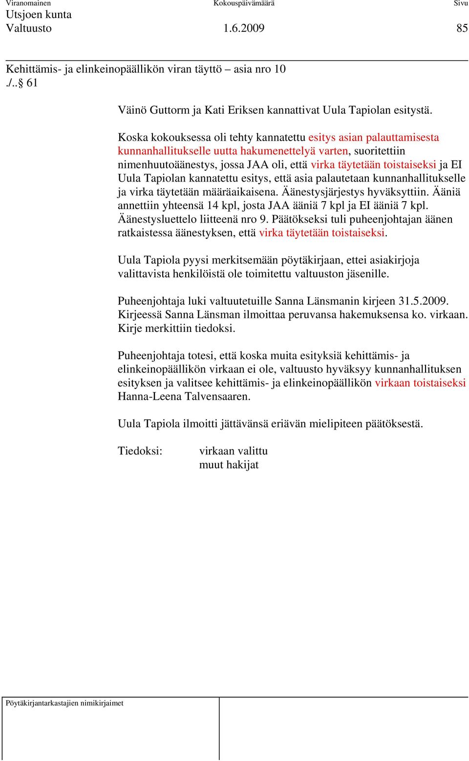 ja EI Uula Tapiolan kannatettu esitys, että asia palautetaan kunnanhallitukselle ja virka täytetään määräaikaisena. Äänestysjärjestys hyväksyttiin.