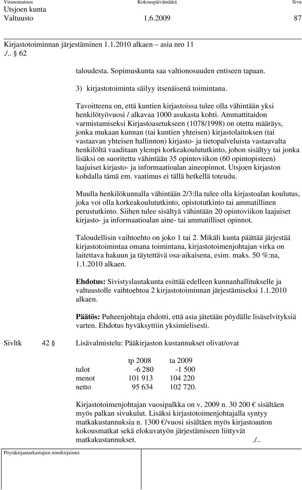 Ammattitaidon varmistamiseksi Kirjastoasetukseen (1078/1998) on otettu määräys, jonka mukaan kunnan (tai kuntien yhteisen) kirjastolaitoksen (tai vastaavan yhteisen hallinnon) kirjasto- ja