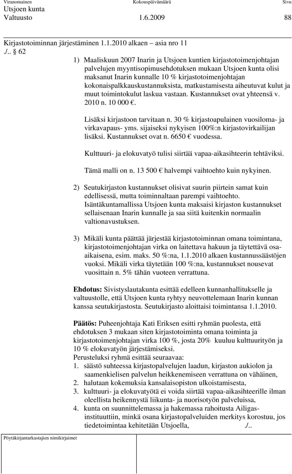 kokonaispalkkauskustannuksista, matkustamisesta aiheutuvat kulut ja muut toimintokulut laskua vastaan. Kustannukset ovat yhteensä v. 2010 n. 10 000. Lisäksi kirjastoon tarvitaan n.