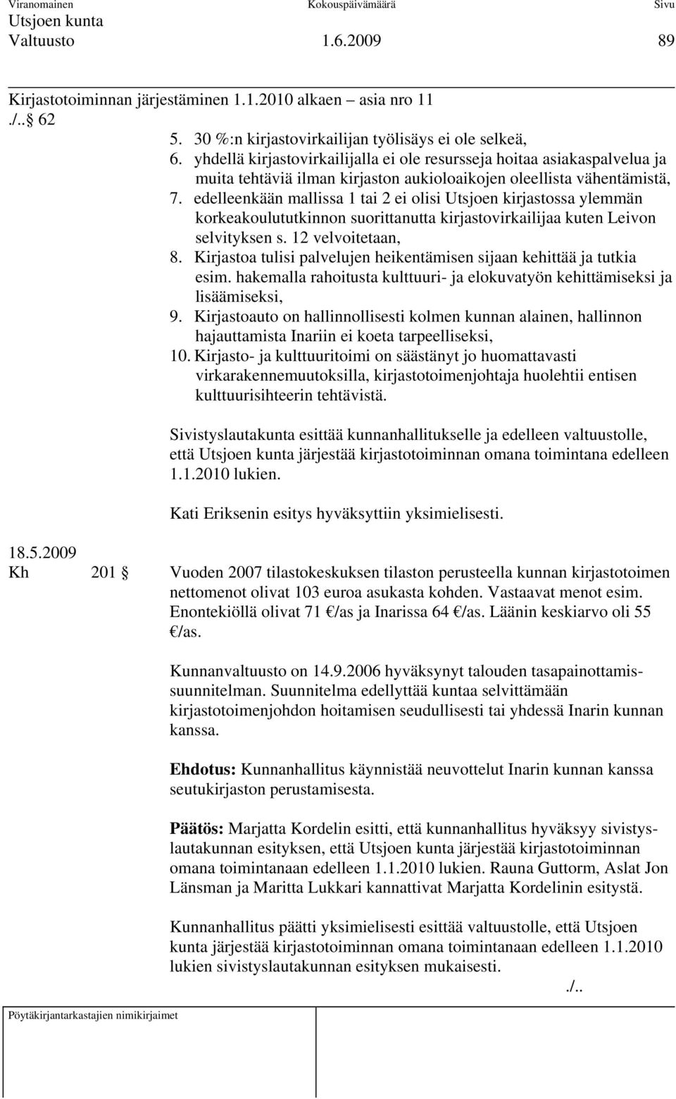 edelleenkään mallissa 1 tai 2 ei olisi Utsjoen kirjastossa ylemmän korkeakoulututkinnon suorittanutta kirjastovirkailijaa kuten Leivon selvityksen s. 12 velvoitetaan, 8.