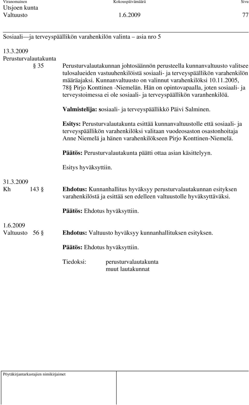 Kunnanvaltuusto on valinnut varahenkilöksi 10.11.2005, 78 Pirjo Konttinen -Niemelän. Hän on opintovapaalla, joten sosiaali- ja terveystoimessa ei ole sosiaali- ja terveyspäällikön varanhenkilöä.