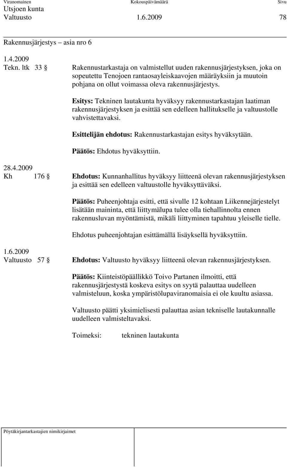 Esitys: Tekninen lautakunta hyväksyy rakennustarkastajan laatiman rakennusjärjestyksen ja esittää sen edelleen hallitukselle ja valtuustolle vahvistettavaksi.