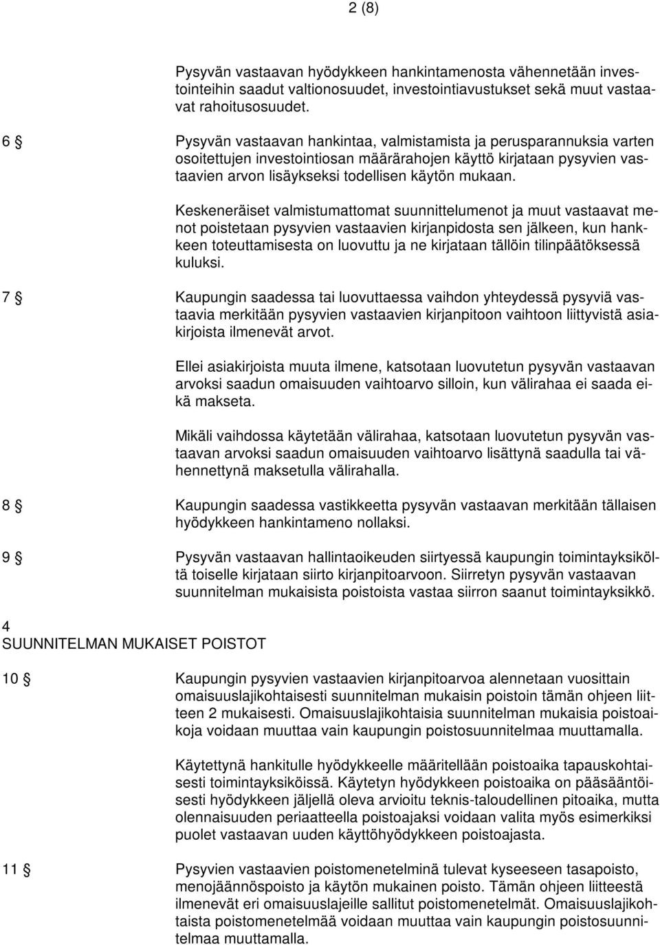 Keskeneräiset valmistumattomat suunnittelumenot ja muut vastaavat menot poistetaan pysyvien vastaavien kirjanpidosta sen jälkeen, kun hankkeen toteuttamisesta on luovuttu ja ne kirjataan tällöin