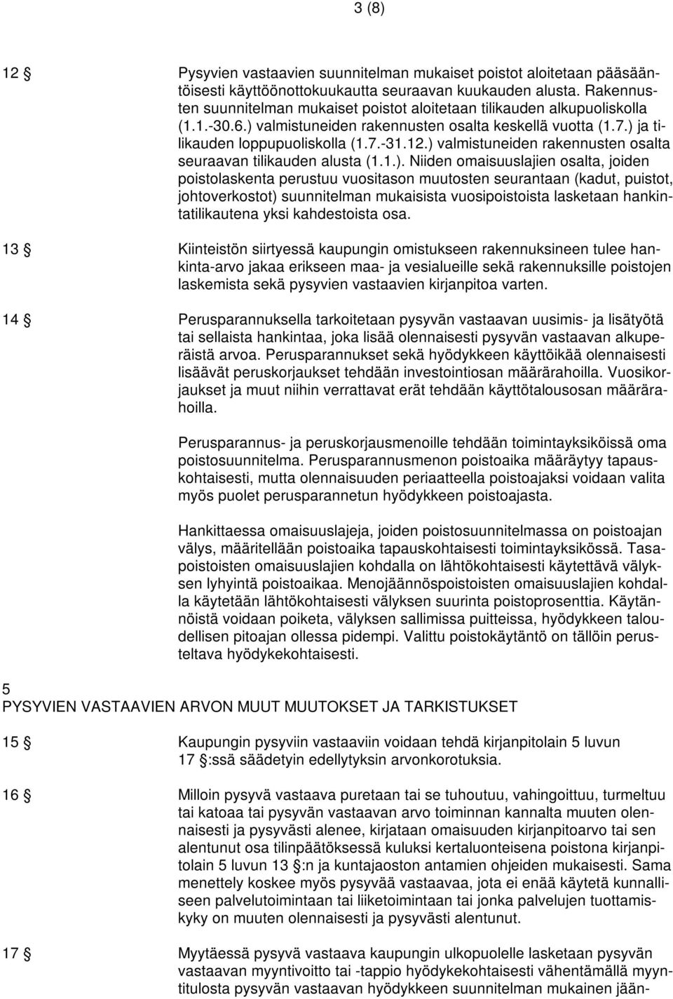 ) valmistuneiden rakennusten osalta seuraavan tilikauden alusta (1.1.). Niiden omaisuuslajien osalta, joiden poistolaskenta perustuu vuositason muutosten seurantaan (kadut, puistot, johtoverkostot)