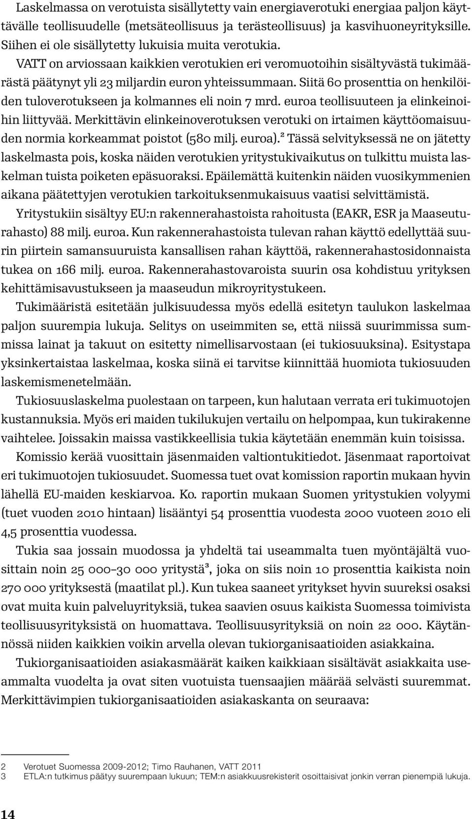 Siitä 60 prosenttia on henkilöiden tuloverotukseen ja kolmannes eli noin 7 mrd. euroa teollisuuteen ja elinkeinoihin liittyvää.