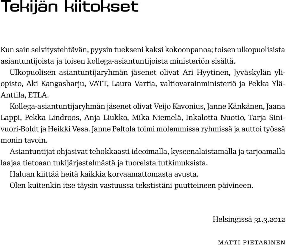 Kollega-asiantuntijaryhmän jäsenet olivat Veijo Kavonius, Janne Känkänen, Jaana Lappi, Pekka Lindroos, Anja Liukko, Mika Niemelä, Inkalotta Nuotio, Tarja Sinivuori-Boldt ja Heikki Vesa.