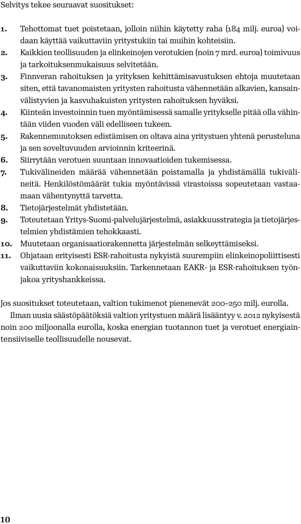 Finnveran rahoituksen ja yrityksen kehittämisavustuksen ehtoja muutetaan siten, että tavanomaisten yritysten rahoitusta vähennetään alkavien, kansainvälistyvien ja kasvuhakuisten yritysten