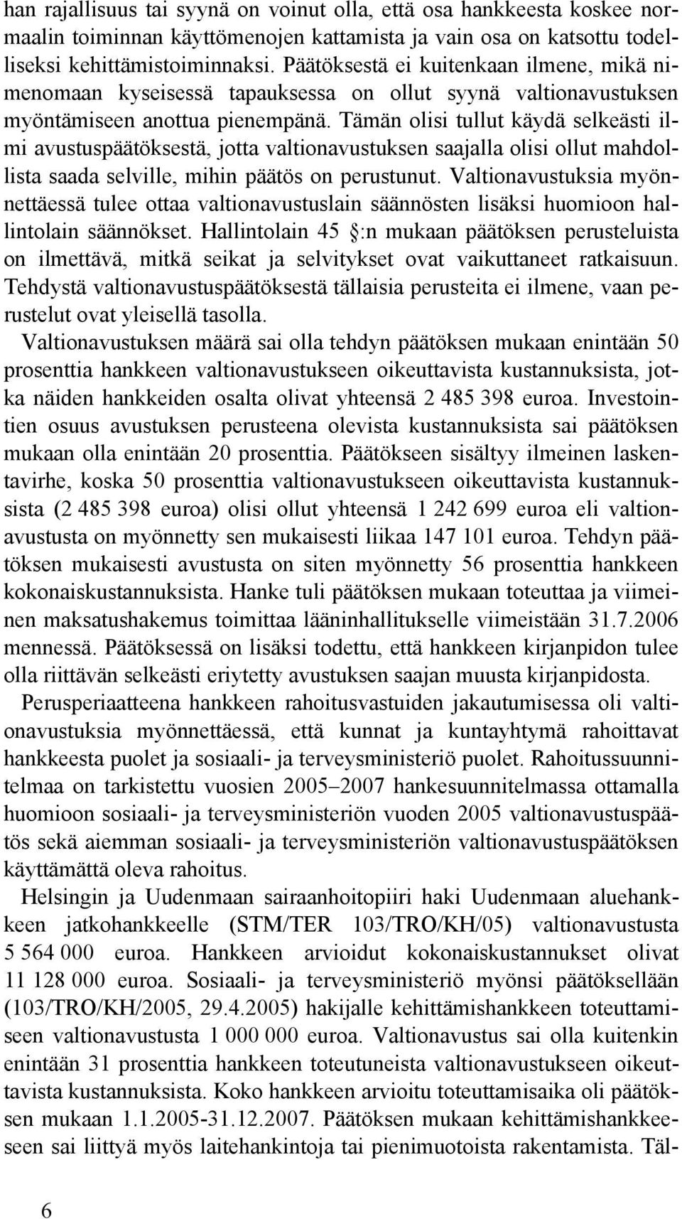 Tämän olisi tullut käydä selkeästi ilmi avustuspäätöksestä, jotta valtionavustuksen saajalla olisi ollut mahdollista saada selville, mihin päätös on perustunut.