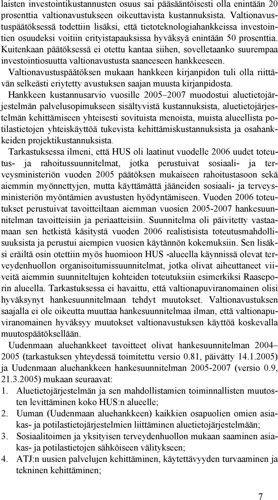 Kuitenkaan päätöksessä ei otettu kantaa siihen, sovelletaanko suurempaa investointiosuutta valtionavustusta saaneeseen hankkeeseen.