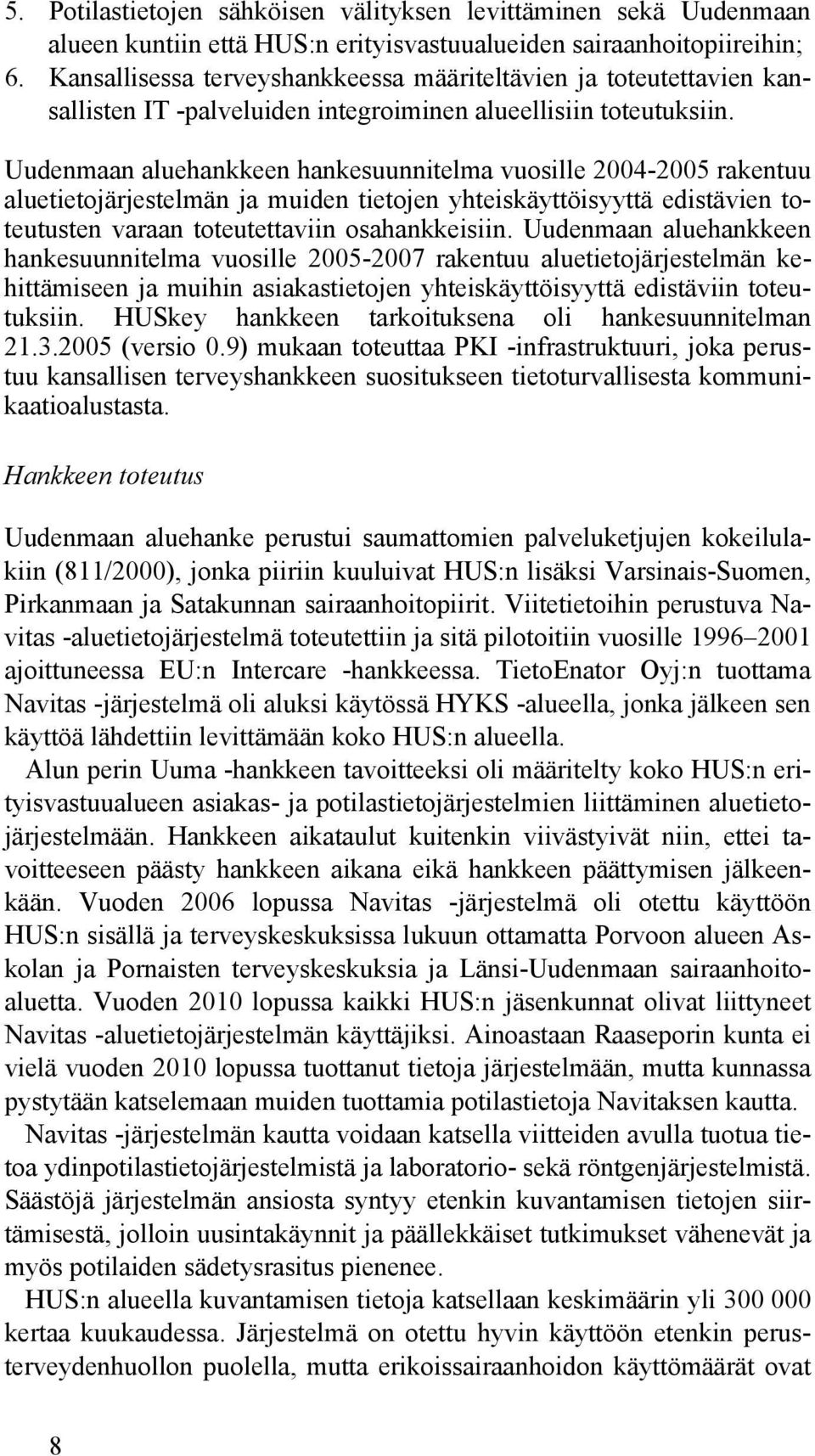 Uudenmaan aluehankkeen hankesuunnitelma vuosille 2004-2005 rakentuu aluetietojärjestelmän ja muiden tietojen yhteiskäyttöisyyttä edistävien toteutusten varaan toteutettaviin osahankkeisiin.