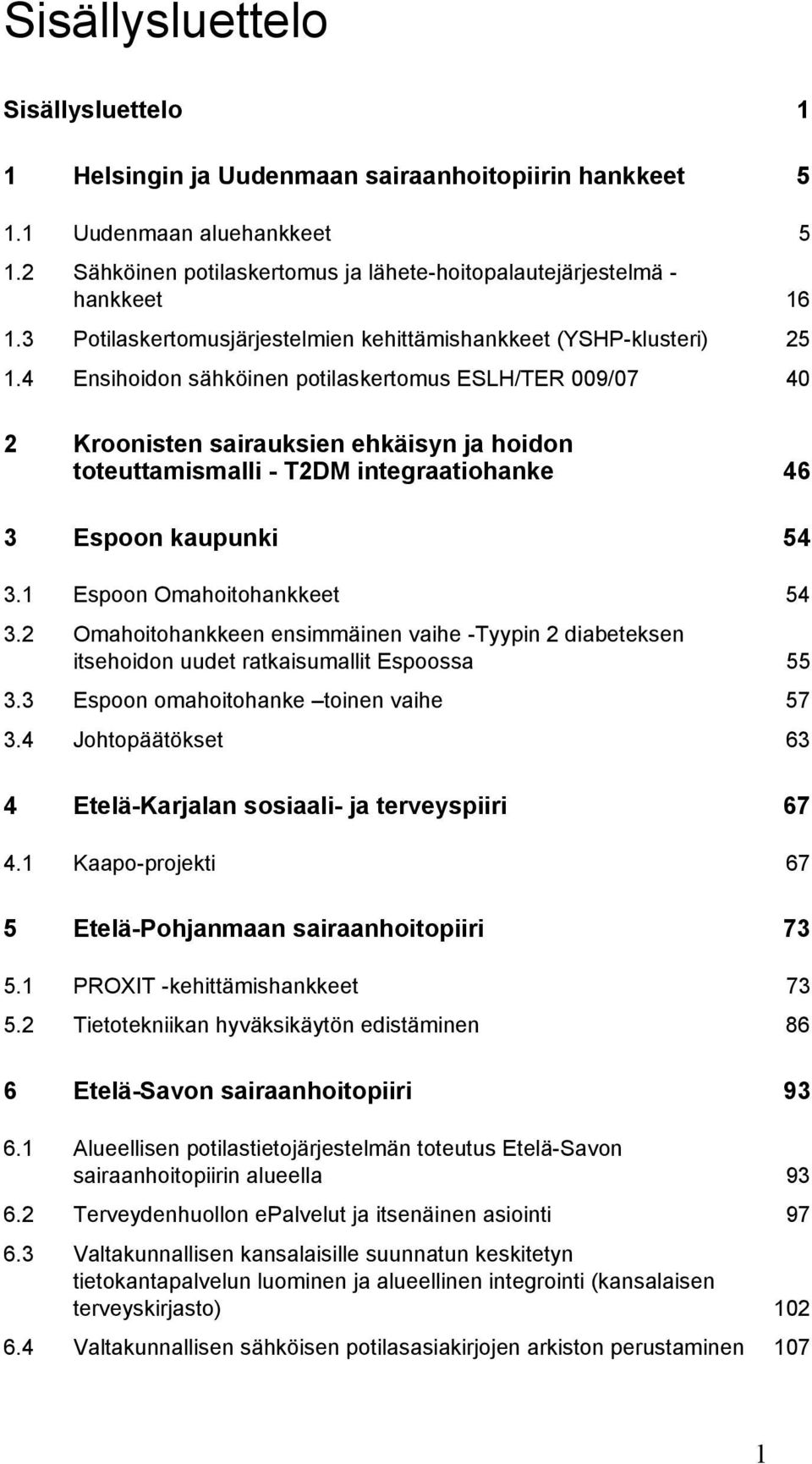 4 Ensihoidon sähköinen potilaskertomus ESLH/TER 009/07 40 2 Kroonisten sairauksien ehkäisyn ja hoidon toteuttamismalli - T2DM integraatiohanke 46 3 Espoon kaupunki 54 3.1 Espoon Omahoitohankkeet 54 3.