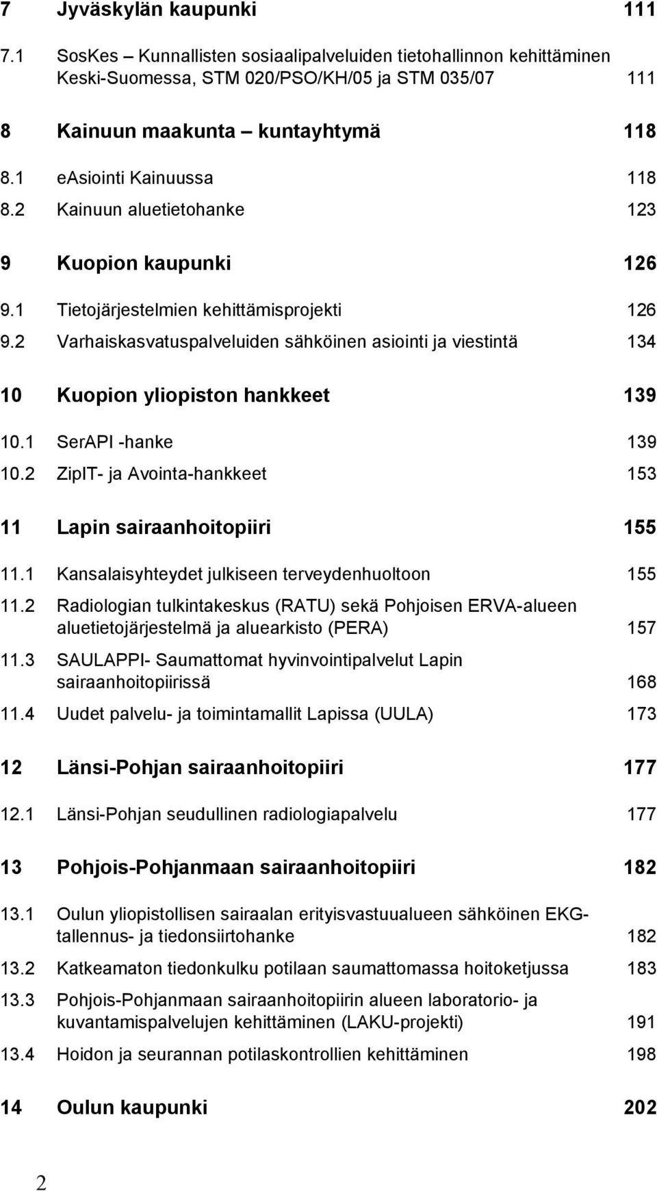 2 Varhaiskasvatuspalveluiden sähköinen asiointi ja viestintä 134 10 Kuopion yliopiston hankkeet 139 10.1 SerAPI -hanke 139 10.2 ZipIT- ja Avointa-hankkeet 153 11 Lapin sairaanhoitopiiri 155 11.