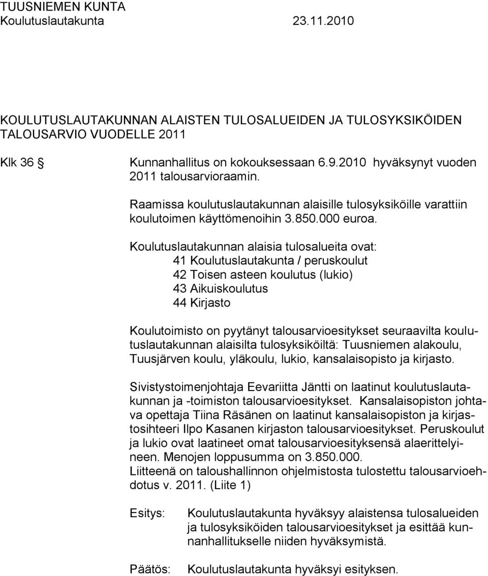 Koulutuslautakunnan alaisia tulosalueita ovat: 41 Koulutuslautakunta / peruskoulut 42 Toisen asteen koulutus (lukio) 43 Aikuiskoulutus 44 Kirjasto Koulutoimisto on pyytänyt talousarvioesitykset