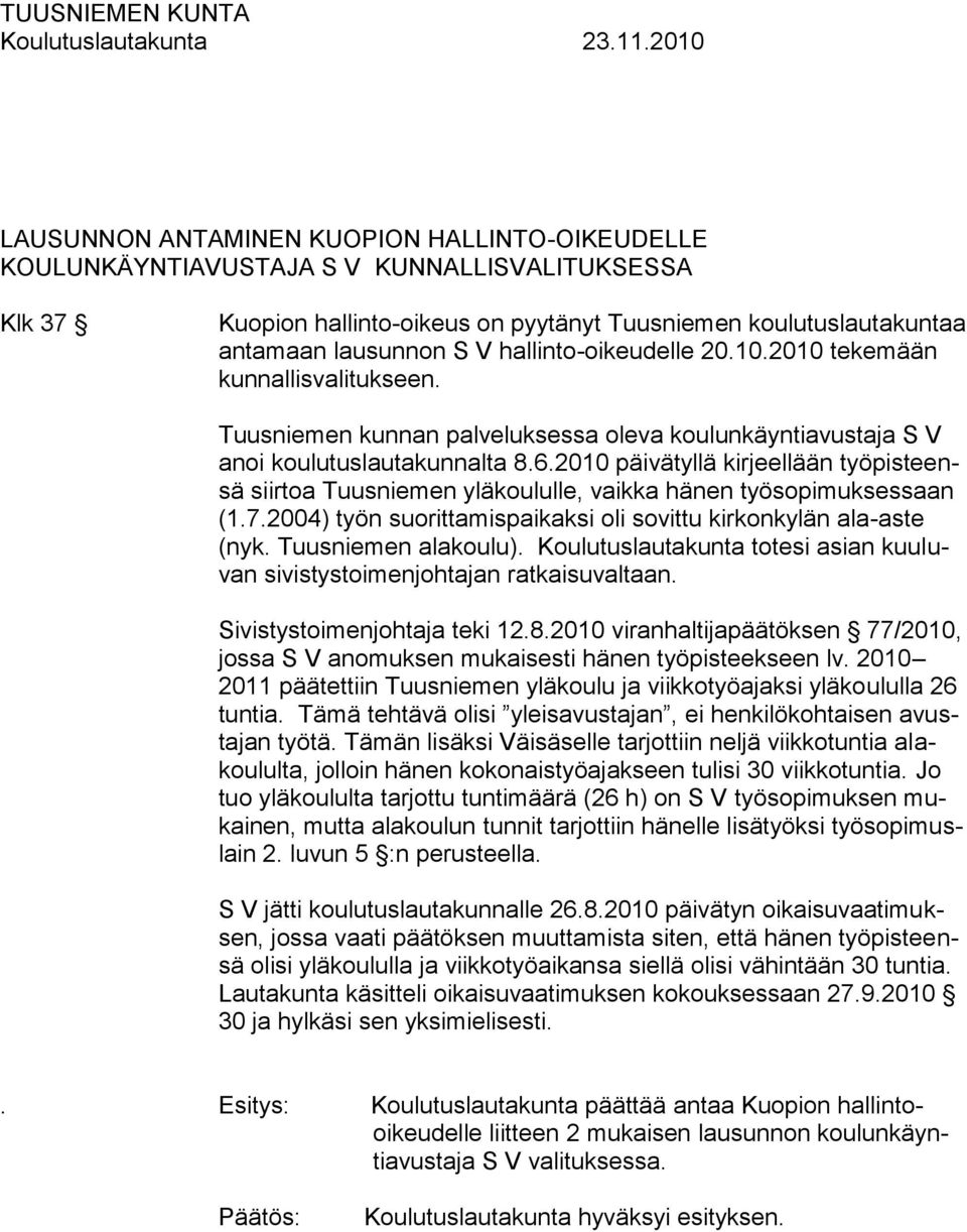 2010 päivätyllä kirjeellään työpisteensä siirtoa Tuusniemen yläkoululle, vaikka hänen työsopimuksessaan (1.7.2004) työn suorittamispaikaksi oli sovittu kirkonkylän ala-aste (nyk. Tuusniemen alakoulu).