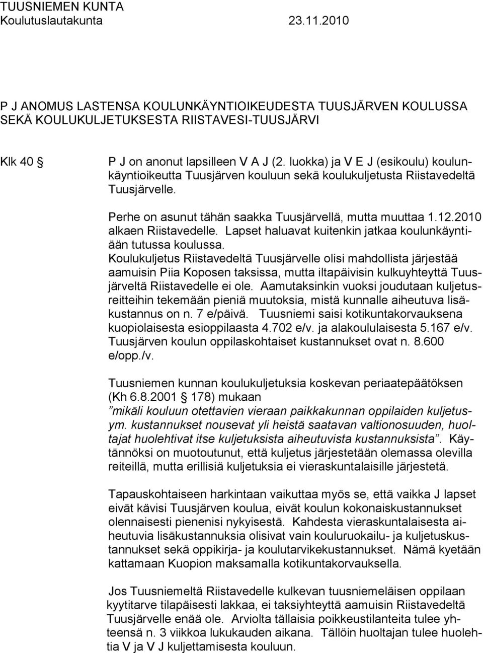 2010 alkaen Riistavedelle. Lapset haluavat kuitenkin jatkaa koulunkäyntiään tutussa koulussa.