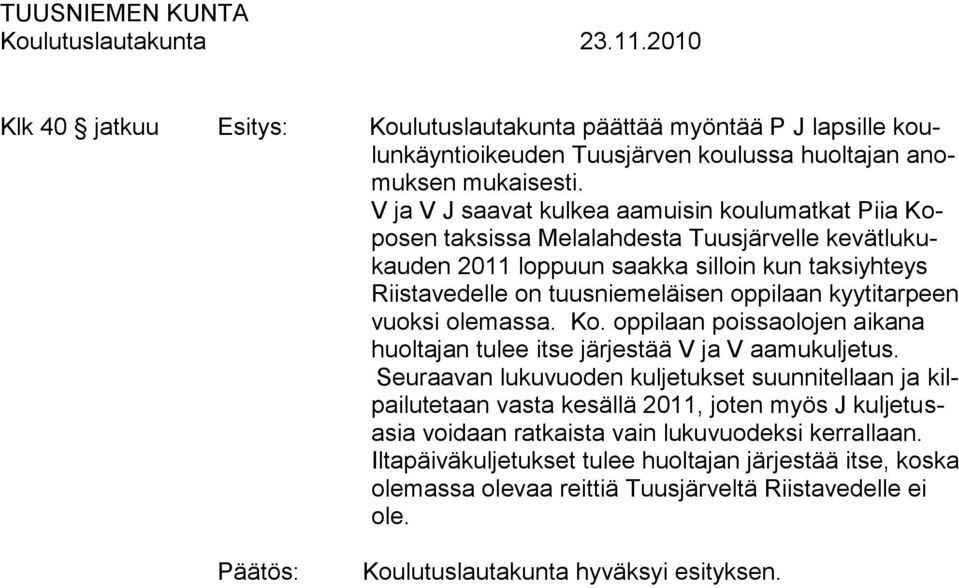 tuusniemeläisen oppilaan kyytitarpeen vuoksi olemassa. Ko. oppilaan poissaolojen aikana huoltajan tulee itse järjestää V ja V aamukuljetus.