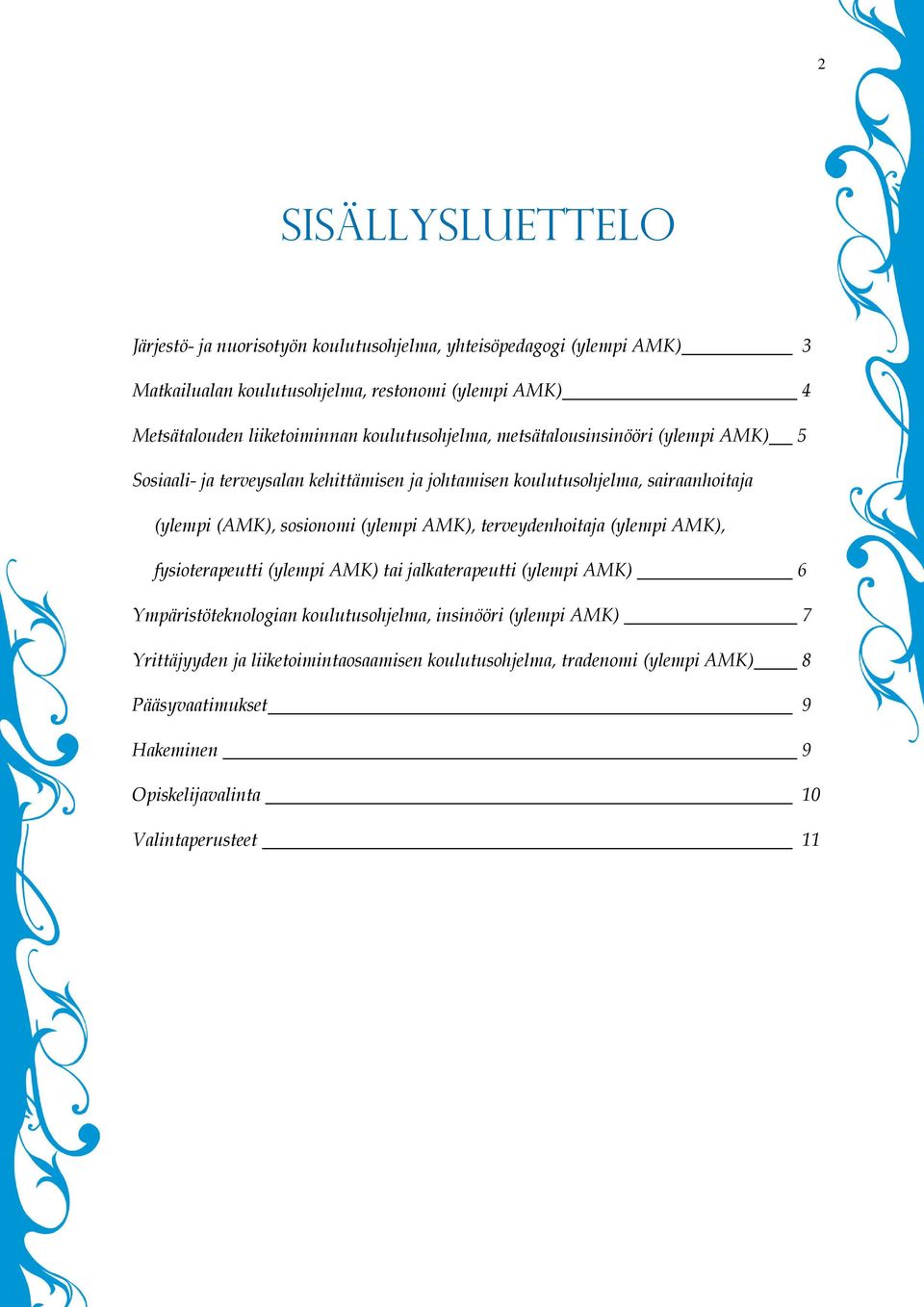 (AMK), sosionomi (ylempi AMK), terveydenhoitaja (ylempi AMK), fysioterapeutti (ylempi AMK) tai jalkaterapeutti (ylempi AMK) 6 Ympäristöteknologian koulutusohjelma,