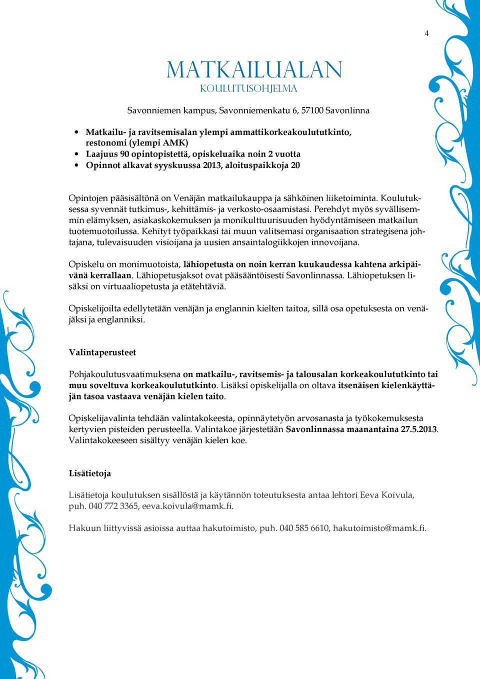 Koulutuksessa syvennät tutkimus-, kehittämis- ja verkosto-osaamistasi. Perehdyt myös syvällisemmin elämyksen, asiakaskokemuksen ja monikulttuurisuuden hyödyntämiseen matkailun tuotemuotoilussa.