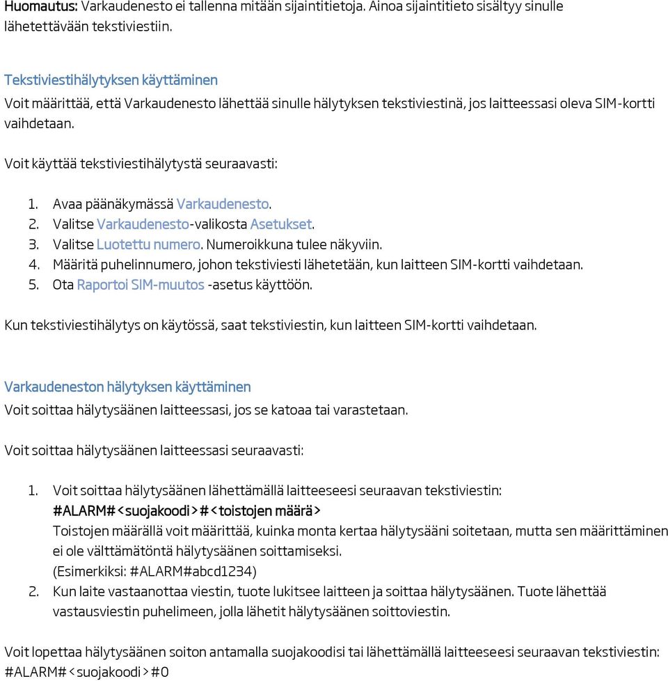 Voit käyttää tekstiviestihälytystä seuraavasti: 1. Avaa päänäkymässä Varkaudenesto. 2. Valitse Varkaudenesto-valikosta Asetukset. 3. Valitse Luotettu numero. Numeroikkuna tulee näkyviin. 4.