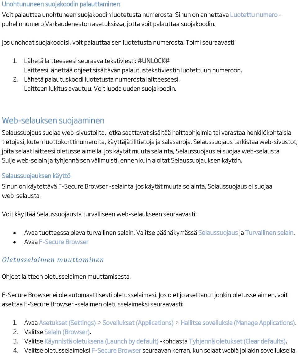 Toimi seuraavasti: 1. Lähetä laitteeseesi seuraava tekstiviesti: #UNLOCK# Laitteesi lähettää ohjeet sisältävän palautustekstiviestin luotettuun numeroon. 2.