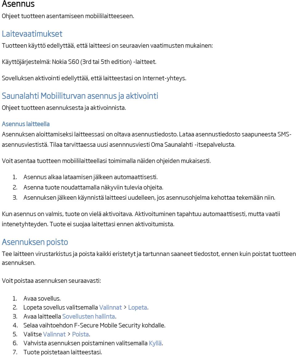 Sovelluksen aktivointi edellyttää, että laitteestasi on Internet-yhteys. Saunalahti Mobiiliturvan asennus ja aktivointi Ohjeet tuotteen asennuksesta ja aktivoinnista.