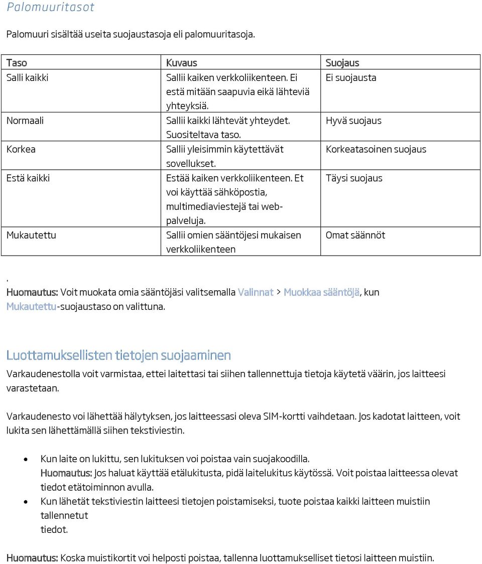 Korkea Sallii yleisimmin käytettävät Korkeatasoinen suojaus sovellukset. Estä kaikki Estää kaiken verkkoliikenteen. Et Täysi suojaus voi käyttää sähköpostia, multimediaviestejä tai webpalveluja.