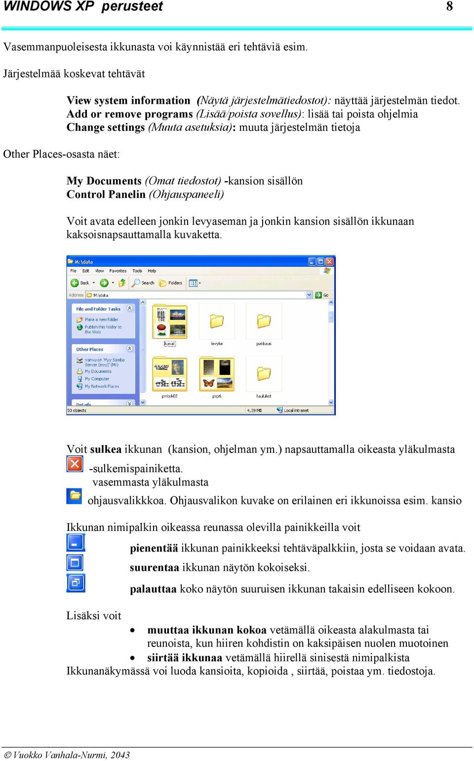 Add or remove programs (Lisää/poista sovellus): lisää tai poista ohjelmia Change settings (Muuta asetuksia): muuta järjestelmän tietoja My Documents (Omat tiedostot) -kansion sisällön Control Panelin