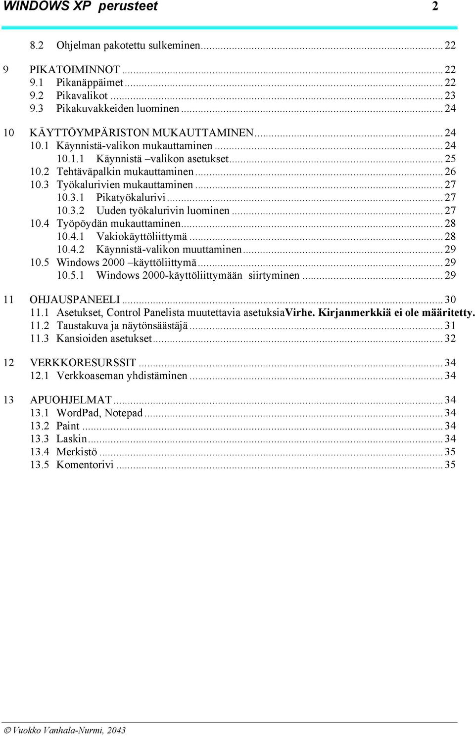 .. 27 10.4 Työpöydän mukauttaminen... 28 10.4.1 Vakiokäyttöliittymä... 28 10.4.2 Käynnistä-valikon muuttaminen... 29 10.5 Windows 2000 käyttöliittymä... 29 10.5.1 Windows 2000-käyttöliittymään siirtyminen.