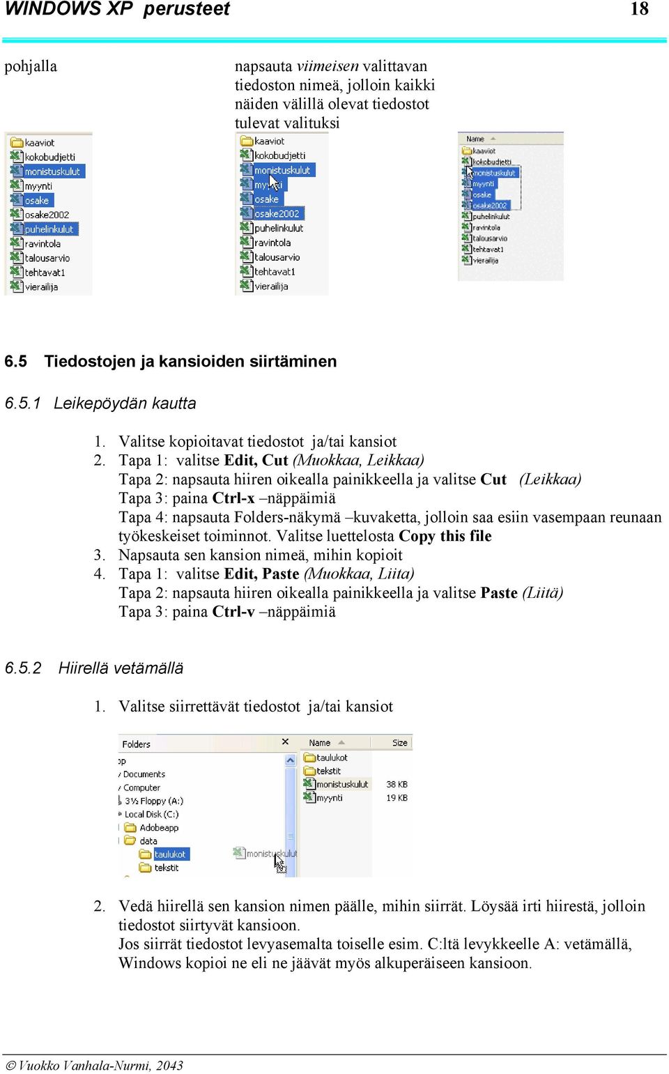 Tapa 1: valitse Edit, Cut (Muokkaa, Leikkaa) Tapa 2: napsauta hiiren oikealla painikkeella ja valitse Cut (Leikkaa) Tapa 3: paina Ctrl-x näppäimiä Tapa 4: napsauta Folders-näkymä kuvaketta, jolloin