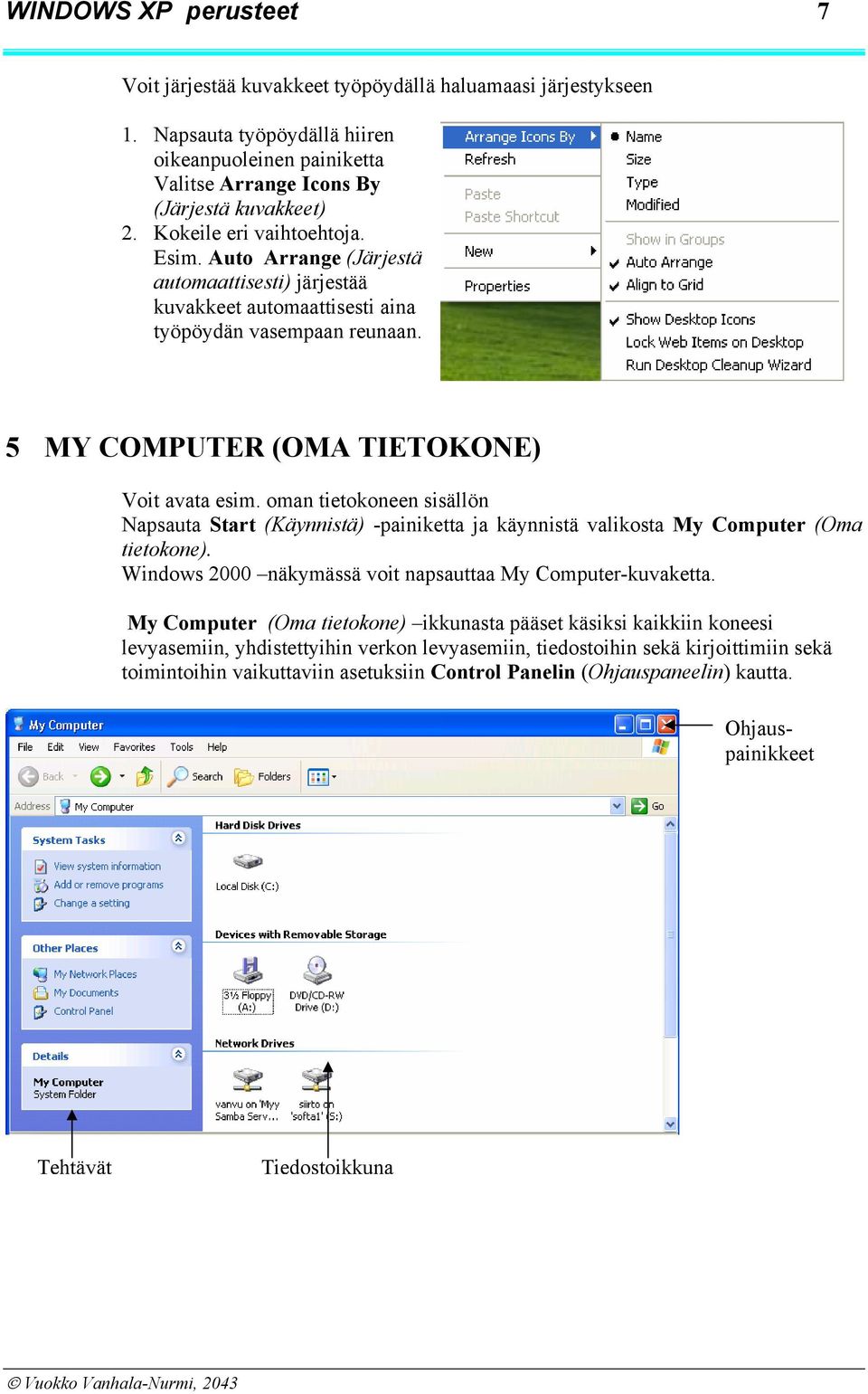 oman tietokoneen sisällön Napsauta Start (Käynnistä) -painiketta ja käynnistä valikosta My Computer (Oma tietokone). Windows 2000 näkymässä voit napsauttaa My Computer-kuvaketta.