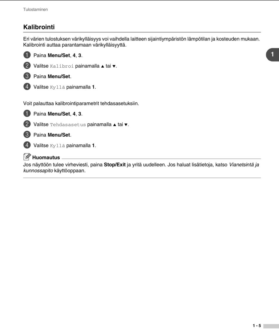 4 Valitse Kyllä painamalla 1. 1 Voit palauttaa kalibrointiparametrit tehdasasetuksiin. 1 Paina Menu/Set, 4, 3. 2 Valitse Tehdasasetus painamalla tai.