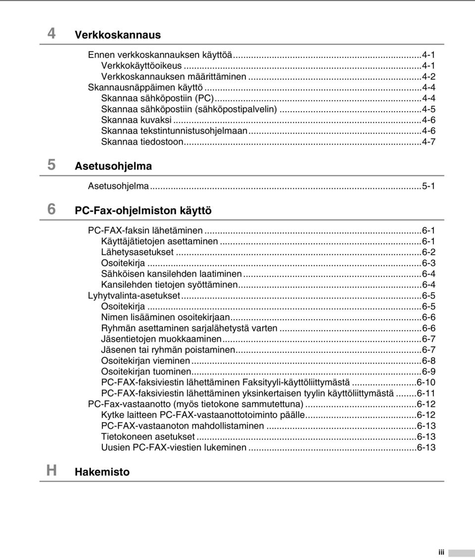 ..5-1 6 PC-Fax-ohjelmiston käyttö H PC-FAX-faksin lähetäminen...6-1 Käyttäjätietojen asettaminen...6-1 Lähetysasetukset...6-2 Osoitekirja...6-3 Sähköisen kansilehden laatiminen.