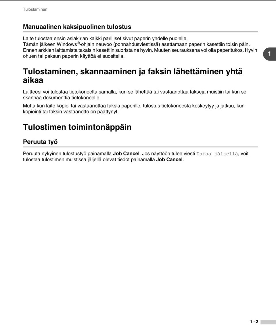 Muuten seurauksena voi olla paperitukos. Hyvin ohuen tai paksun paperin käyttöä ei suositella.