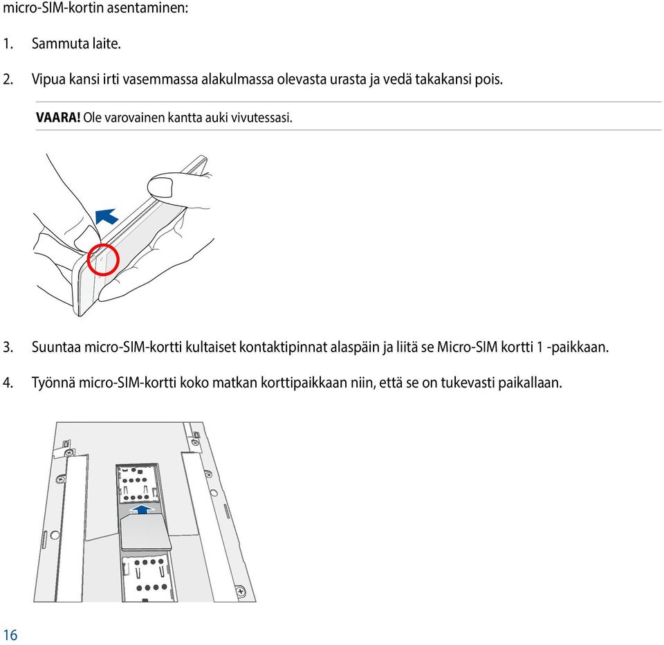 Ole varovainen kantta auki vivutessasi. 3.