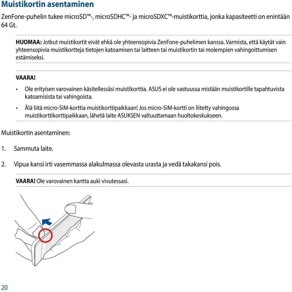 Varmista, että käytät vain yhteensopivia muistikortteja tietojen katoamisen tai laitteen tai muistikortin tai molempien vahingoittumisen estämiseksi. VAARA!